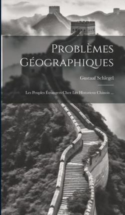 Probl?mes Géographiques: Les Peuples Étrangers Chez Les Historiens Chinois ...
