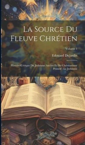 La Source Du Fleuve Chrétien: Histoire Critique Du Juda?sme Ancien Et ...