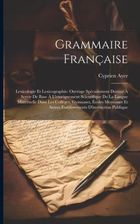 Grammaire Française: Lexicologie Et Lexicographie: Ouvrage Spécialement ...