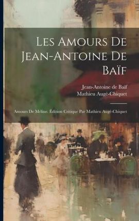 Les amours de Jean-Antoine de Ba?f: Amours de Méline. Édition critique par Mathieu Augé-Chiquet