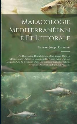 Malacologie mediterranéenne et littorale; ou, Description des mollusques qui vivent dans la Méditerranée ou sur le continent de l'Italie, ainsi q