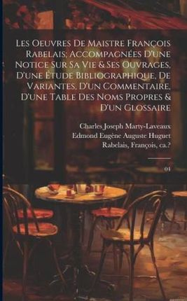 Les oeuvres de maistre François Rabelais; accompagnées d'une notice sur sa vie & ses ouvrages, d'une étude bibliographique, de variantes, d&