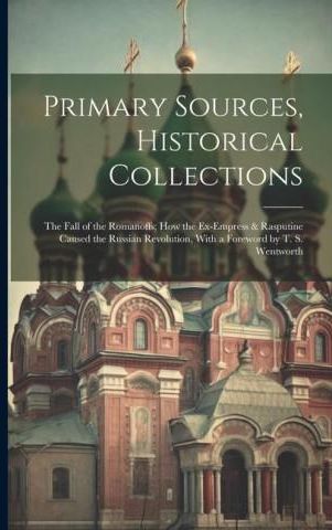 Primary Sources, Historical Collections: The Fall of the Romanoffs; How ...