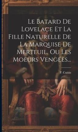 Le Batard De Lovelace Et La Fille Naturelle De La Marquise De Merteuil, Ou Les Moeurs Vengées...