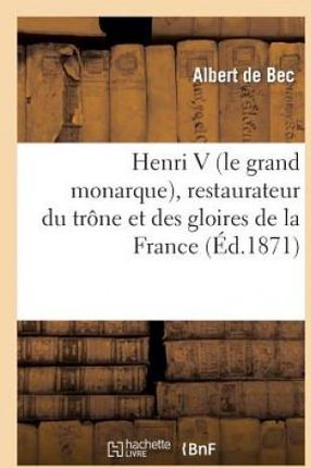 Henri V (Le Grand Monarque), Restaurateur Du Trone Et Des Gloires de la France, Et 80 ANS