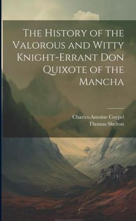 The History of the Valorous and Witty Knight-Errant Don Quixote of the Mancha