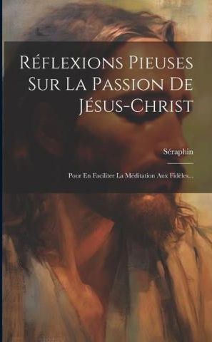 R Flexions Pieuses Sur La Passion De J Sus Christ Pour En Faciliter La