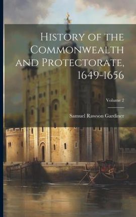 History of the Commonwealth and Protectorate, 1649-1656; Volume 2