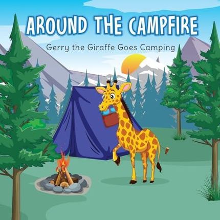 Around the Campfire: Gerry the Giraffe Goes Camping