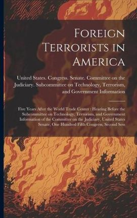 Foreign Terrorists in America: Five Years After the World Trade Center: Hearing Before the Subcommittee on Technology, Terrorism, and Government Info