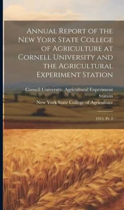 Annual Report of the New York State College of Agriculture at Cornell University and the Agricultural Experiment Station: 1913, pt. 2