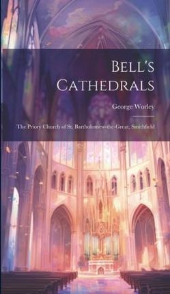 Bell's Cathedrals: The Priory Church of St. Bartholomew-the-Great, Smithfield