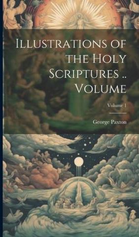 Illustrations of the Holy Scriptures .. Volume; Volume 1 - Literatura ...