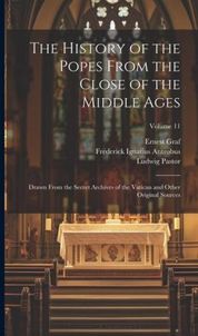 The History of the Popes From the Close of the Middle Ages: Drawn From the Secret Archives of the Vatican and Other Original Sources; Volume 11
