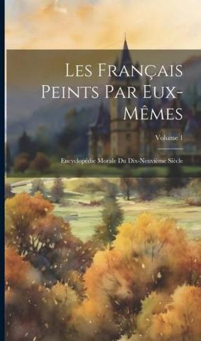 Les Français Peints Par Eux-M?mes: Encyclopédie Morale Du Dix-Neuvi?me ...