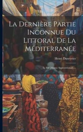 La Derni?re Partie Inconnue Du Littoral De La Méditerranée: Le Rîf [maroc Septentrional]....