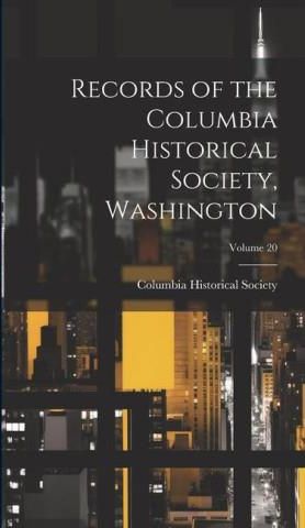 Records Of The Columbia Historical Society, Washington; Volume 20 ...