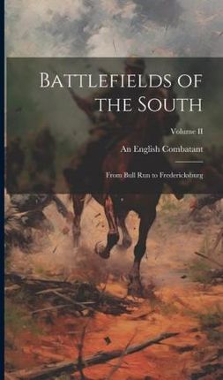 Battlefields of the South: From Bull Run to Fredericksburg; Volume II
