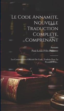 Le Code Annamite, Nouvelle Traduction Complete, Comprenant: Les Commentaires Officiels Du Code, Traduits Pour La Premiere Fois...