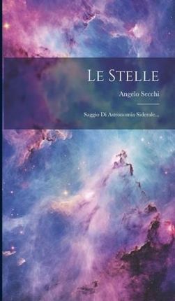 Le Stelle: Saggio Di Astronomia Siderale...