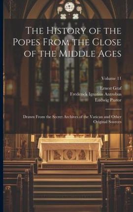 The History of the Popes From the Close of the Middle Ages: Drawn From the Secret Archives of the Vatican and Other Original Sources; Volume 11