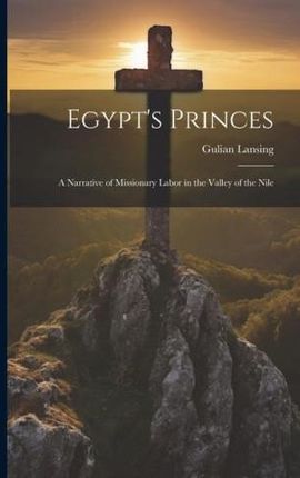 Egypt's Princes: A Narrative of Missionary Labor in the Valley of the Nile