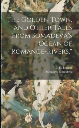 The Golden Town, and Other Tales From Somadeva's "Ocean of Romance-rivers,"