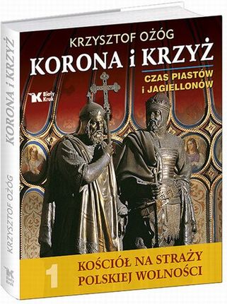 Korona i Krzyż Czas Piastów i Jagiellonów Kościół na straży polskiej wolności.