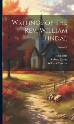 Writings of the Rev. William Tindal; Volume 2