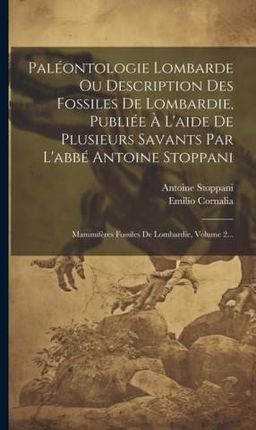 Paléontologie Lombarde Ou Description Des Fossiles De Lombardie, Publiée ? L'aide De Plusieurs Savants Par L'abbé Antoine Stoppani: Mammif?r