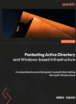 Pentesting Active Directory and Windows-based Infrastructure: A comprehensive practical guide to penetration testing Microsoft infrastructure