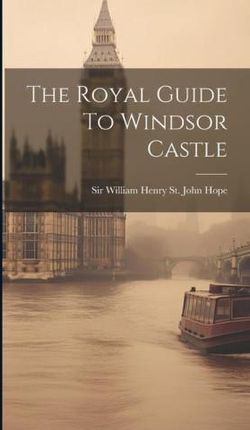 The Royal Guide To Windsor Castle