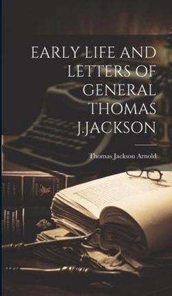 Early Life and Letters of General Thomas J.Jackson