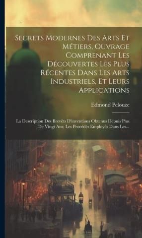 Secrets Modernes Des Arts Et M Tiers Ouvrage Comprenant Les D Couvertes Les Plus R Centes Dans