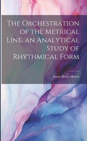 The Orchestration of the Metrical Line, an Analytical Study of ...