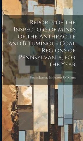 Reports Of The Inspectors Of Mines Of The Anthracite And Bituminous 