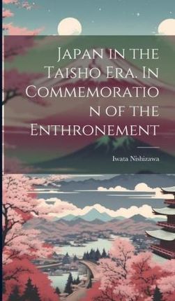 Japan in the Taisho Era. In Commemoration of the Enthronement