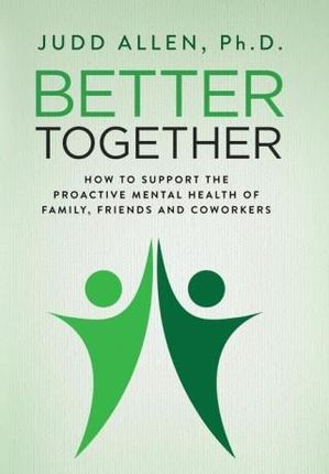 Better Together: How to Support the Proactive Mental Health of Family, Friends and Coworkers