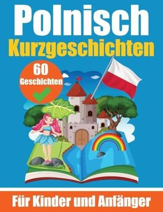 60 Kurzgeschichten auf Polnisch | Ein zweisprachiges Buch auf Deutsch und Polnisch | Ein Buch zum Erlernen der polnischen Sprache für Kinder und Anfän