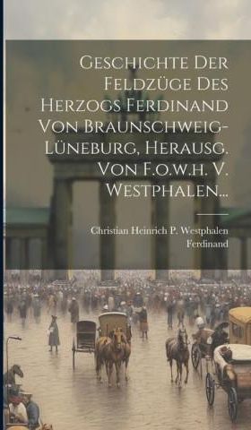 Geschichte Der Feldzüge Des Herzogs Ferdinand Von Braunschweig-lüneburg ...