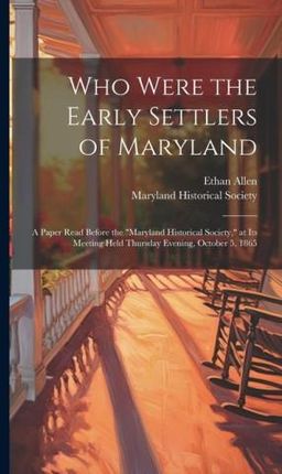 Who Were the Early Settlers of Maryland: a Paper Read Before the "Maryland Historical Society," at Its Meeting Held Thursday Evening, Octobe