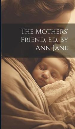 The Mothers' Friend, Ed. by Ann Jane