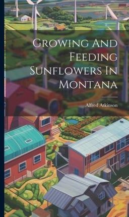 Growing And Feeding Sunflowers In Montana