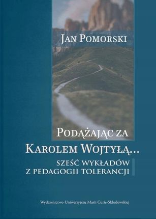 Podążając za Karolem Wojtyłą... Sześć wykładów z pedagogiki tolerancji