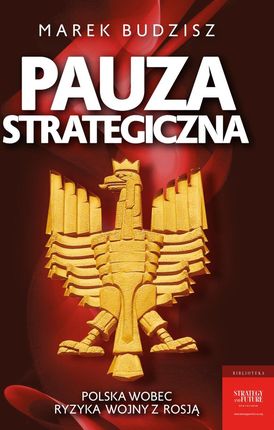 PRZEDSPRZEDAŻ - Pauza Strategiczna. Polska Wobec Ryzyka Wojny Z Rosją