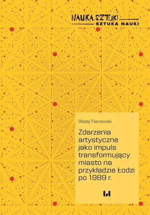 Zdarzenia artystyczne jako impuls transformujący miasto na przykładzie Łodzi po 1989 r. Filanowski Błażej
