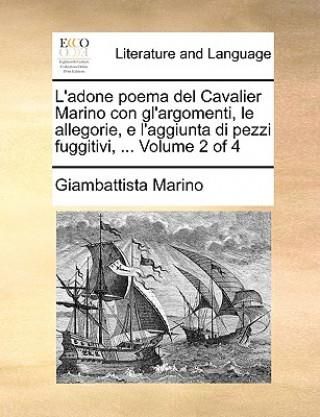L'adone poema del Cavalier Marino con gl'argomenti, le allegorie, e l'aggiunta di pezzi fuggitivi, ... Volume 2 of 4