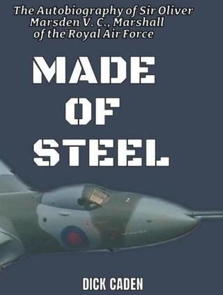 Made Of Steel: The Autobiography of Sir Oliver Marsden VC, Marshall of the Royal Air Force