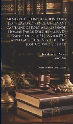 Memoire et consultation, pour Jean-Gaspard Vence, ci-devant capitaine de Port ? la Grenade, nommé par le Roi chevalier de Saint-Louis, le 24 janvier 1