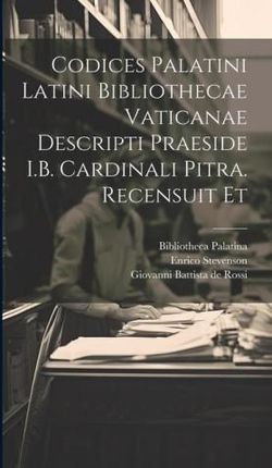 Codices palatini latini Bibliothecae Vaticanae descripti praeside I.B. cardinali Pitra. Recensuit et
